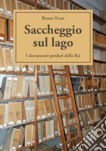 Saccheggio sul lago. I documenti perduti della Rsi libro di Festa Bruno