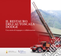 Il restauro dell'autoscala Dodge. Una storia di impegno e collaborazione libro di Turrini R. (cur.)