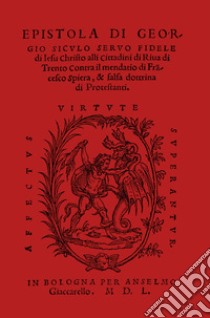 Epistola alli rivani. Contra il mendatio di Francesco Spiera, & falsa dottrina di Protestanti libro di Siculo Giorgio