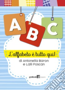 ABC. L'alfabeto è tutto qui! Ediz. a spirale libro di Baron Antonella; Foscan Lalli