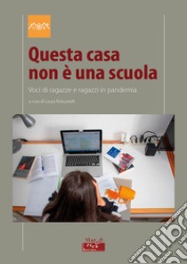 Questa casa non è una scuola. Voci di ragazze e ragazzi in pandemia libro di Robustelli L. (cur.)