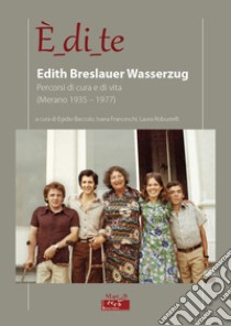 È_di_te. Edith Breslauer Wasserzug. Percorsi di cura e di vita libro di Baccolo Egidio; Fransceschi I. (cur.); Robustelli L. (cur.)