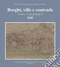 Borghi, ville e contrade. Il nome e il volto dei luoghi di Salò libro di Belotti Piercarlo; Foglio Antonio; Ligasacchi Gianfranco