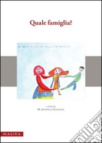 Quale famiglia? Giornata di studio e riflessione sull'evoluzione dei modelli familiari fra tradizione... (Messina, 4 dicembre 2007) libro di Cocchiara M. A. (cur.)