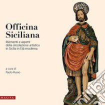 Officina siciliana. Momenti e aspetti della circolazione artistica in Sicilia in età moderna libro di Russo P. (cur.)