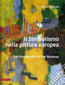 Il simbolismo nella pittura europea. Dai Preraffaelliti all'Art Nouveau. Vol. 2 libro di Pugliatti Teresa