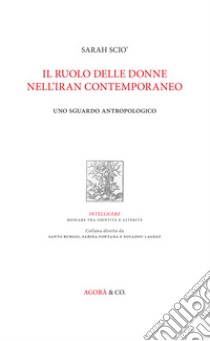 Il ruolo delle donne nell'Iran contemporaneo. Uno sguardo antropologico libro di Scio' Sarah