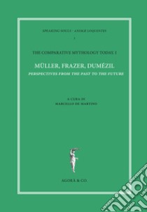 The comparative mythology today. Vol. 1: Müller, Frazer, Dumézil. Perspectives from the past to the future. Atti del convegno Academia Belgica (Roma, 12 ottobre 2017) libro di De Martino M. (cur.)