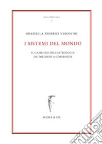 I sistemi del mondo. Il cammino dell'astrologia da Tolomeo a Copernico libro di Federici Vescovini Graziella