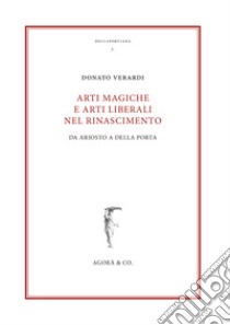 Arti magiche e arti liberali nel Rinascimento. Da Ariosto a Della Porta libro di Verardi Donato