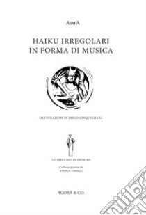 Haiku irregolari in forma di musica. Ediz. italiana e inglese libro di Aima