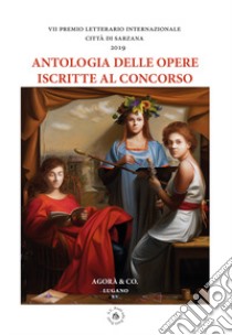 Antologia delle opere iscritte al concorso. VII premio letterario internazionale Città di Sarzana 2019 libro