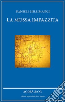 La mossa impazzita libro di Millimaggi Daniele