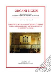 L'organo di scuola ligure (secoli XVII-XVIII) della Parrocchia di S. Andrea Apostolo di Rocchetta Cairo libro