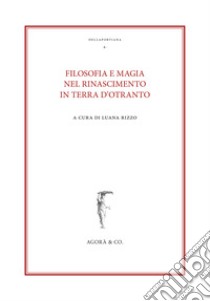 Filosofia e magia nel Rinascimento in terra d'Otranto libro di Rizzo L. (cur.)