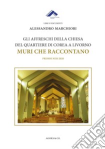 Gli affreschi della chiesa del quartiere di Corea a Livorno. Muri che raccontano libro di Marchiori Alessandro