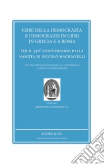 Crisi della democrazia e democrazie in crisi in Grecia e a Roma. Per il 550° anniversario della nascita di Niccolò Machiavelli libro di Mariotta G. (cur.)