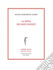 La rosa dei miei deserti. Ediz. italiana e russa libro di Makarova-Liakh Ioulia