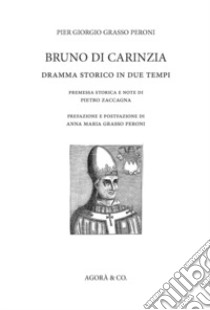 Bruno di Carinzia. Dramma storico in due tempi libro di Grasso Peroni Pier Giorgio