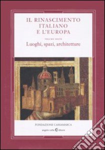 Il Rinascimento italiano e l'Europa. Vol. 6: Luoghi, spazi, architettura libro di Calabi D. (cur.); Svalduz E. (cur.)