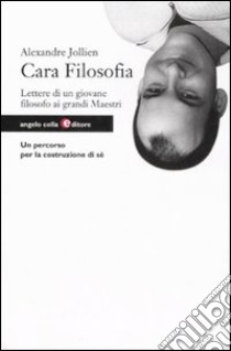 Cara filosofia. Lettere di un giovane filosofo ai grandi maestri libro di Jollien Alexandre