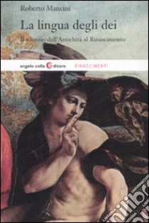 La lingua degli dei. Il silenzio dall'antichità al Rinascimento libro di Mancini Roberto