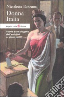 Donna Italia. Storia di un'allegoria dall'antichità ai giorni nostri libro di Bazzano Nicoletta