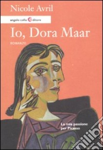 Io, Dora Maar. La mia passione per Picasso libro di Avril Nicole