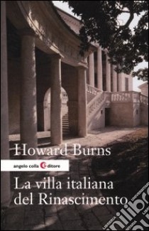 La villa italiana del Rinascimento. Forme e funzioni delle residenze di campagna, dal castello alla villa palladiana libro di Burns Howard