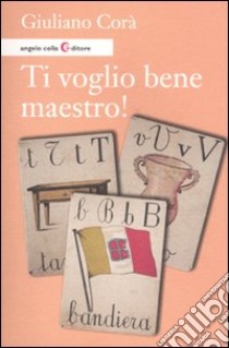 Ti voglio bene maestro! libro di Corà Giuliano