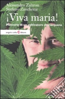 Viva maria! Memorie di un coltivatore di marijuana libro di Zaltron Alessandro; Zanchetta Stefano