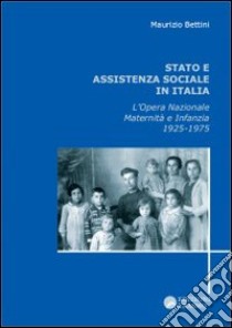 Stato e assistenza sociale in Italia. L'Opera nazionale maternità e infanzia 1925-1975 libro di Bettini Maurizio