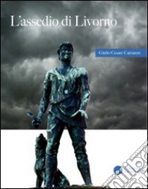 L'assedio di Livorno. Racconto storico del XV secolo libro di Carraresi Giulio C.