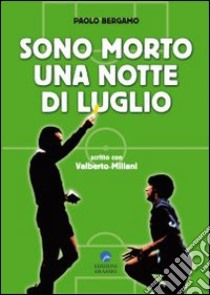 Sono morto una notte di luglio libro di Bergamo Paolo; Miliani Valberto