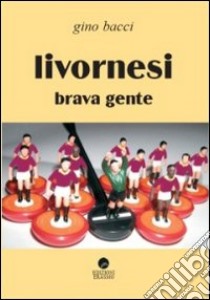 Livornesi brava gente libro di Bacci Gino