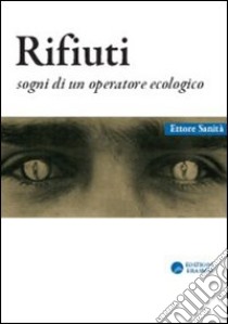 Rifiuti. Sogni di un operatore ecologico libro di Sanità Ettore