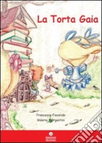 La torta Gaia libro di Favorido Francesca; Morgantini Valeria