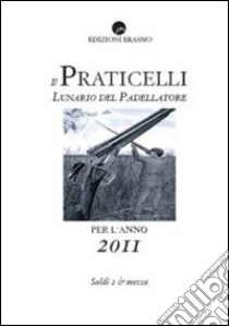 Il Praticelli. Lunario del padellatore per l'anno 2011 libro di Carmilla Pietro