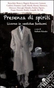 Presenza di spiriti. Livorno in ventidue fantasmi libro di Palumbo R. (cur.)