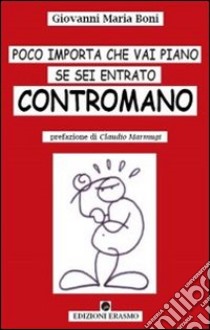 Poco importa che vai piano se sei entrato contromano libro di Boni Giovanni M.