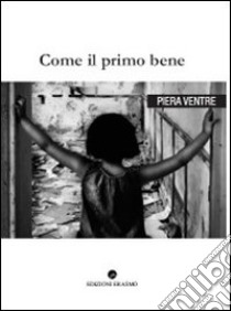 Come il primo bene libro di Ventre Piera