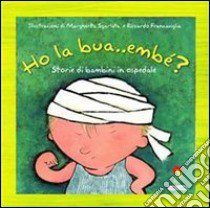 Ho la bua... embè? Storie di bambini in ospedale libro di Valente D. (cur.); Casella G. (cur.)