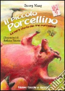 Il piccolo porcellino. La vera storia dei tre porcellini libro di Maag Georg; Valente D. (cur.); Terranova M. G. (cur.)