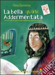 La bella quasi addormentata. La vera storia della bella addormentata nel bosco. Ediz. illustrata libro di Sorrentino Flavia; Casella G. (cur.); Valente D. (cur.)