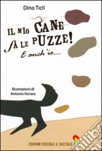 Il mio cane fa le puzze! E anch'io.... Ediz. illustrata libro di Ticli Dino; Valente D. (cur.); Casella G. (cur.); Terranova M. (cur.)