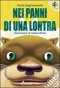 Nei panni di una lontra libro di Degl'Innocenti Fulvia; Rivola Andrea