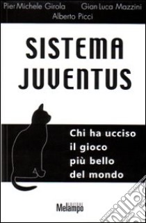 Sistema Juventus. Chi ha ucciso il gioco più bello del mondo libro di Mazzini Gianluca; Girola P. Michele; Picci Alberto