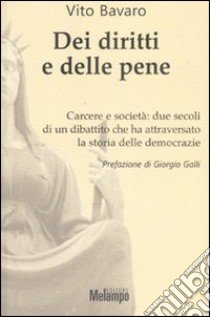 Dei diritti e delle pene. Carcere e società: due secoli di un dibattito che ha attraversato la storia delle democrazie libro di Bavaro Vito