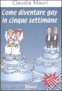 Come diventare gay in cinque settimane libro di Mauri Claudia