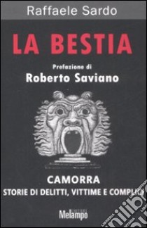 La bestia. Camorra. Storie di delitti, vittime e complici libro di Sardo Raffaele